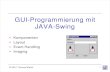 GUIProgrammierung mit JAVASwing€¦ · JAVA Swing • Bibliothek zur Erstellung grafischer Benutzerschnittstellen in JAVA • Bietet Klassen für grafische Komponenten und zur Ergeignisbehandlung