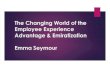 The Changing World of the Employee Experience Advantage & … · 2019. 12. 29. · Redefined Jobs Complexity. Changes ... What is the Employee Experience? 1. Social Media 2. Employer