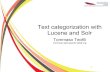Text categorization with Lucene and Solrarchive.apachecon.com/...Lucene/...lucene-and-solr.pdf · Automatic text categorization ! Once a doc reaches Solr ! We can use the Lucene classifiers