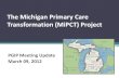 The Michigan Primary Care Transformation (MiPCT) …2012/03/09  · MiPCT clinical subcommittee to assess CCM interventions 10 Update on Complex Care Manager Train the Trainer Model