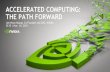 ACCELERATED COMPUTING: THE PATH FORWARD...ACCELERATED COMPUTING: THE PATH FORWARD “ It’s time to start planning for the end of Moore’s Law, and it’s worth pondering how it