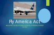 Fly America ActHistory Air Commerce Act – 1926 Bureau of Air Commerce – 1936 Civil Aeronautics Act – 1938 Federal Aviation Act –1958 Fly America Act – 1974, 1979 Definition