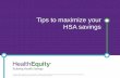 Tips to maximize your HSA savings - HealthEquity · 2015. 12. 24. · Our member services are taking calls 24 hours a day, every day of the year : Every step along the way : We are