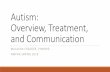 Autism: Overview, Treatment, and Communication · 2019. 1. 23. · Autism Spectrum Disorder (ASD) Developmental disorder characterized by social, communication, and behavioral challenges