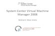 System Center Virtual Machine Manager 2008 · System Center Virtual Machine Manager 2008 •P2V-Funktionen (Physical to Virtual) •V2V-Funktionen (Virtual to Virtual), inklusive