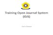 Training Open Journal System (OJS)deris.unsri.ac.id/wp...Open-Journal-System-OJS.pdf · Open Journal System (OJS) Features : - OJS is installed locally and locally controlled. - Editors
