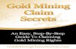Gold Mining Claim Secrets...Gold Mining Claim Secrets 2 – Gold It’s been estimated by geologists that only 11% of the gold in the world has been recovered so far. This is excellent