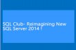 SQL Club- Reimagining New SQL Server 2014download.microsoft.com/.../20140321_Session1_SQL_Club.pdf2014/03/21  · The Road to SQL Server 2014 SQL Server 2008 R2 • Multi-Server Admin