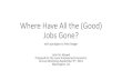 Where Have All the (Good) Jobs Gone?€¦ · Where Have All the (Good) Jobs Gone? with apologies to Pete Seeger . John M. Abowd Prepared for the Local Employment Dynamics Annual Workshop