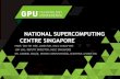 NATIONAL SUPERCOMPUTING CENTRE SINGAPORE · National Supercomputing Centre Singapore • State-of-the-art national facility with computing, data and resources to enable users to solve