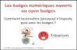 Presentation simplifie badges - Trezorium · 2020. 6. 19. · Standard ouvert Openbadges Créer en 2011, le standard (des métadonnées) permet de garantir que les badges puissent
