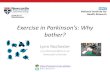 Exercise in Parkinson’s: Why bother? · Exercise in Parkinson’s: Why bother? Lynn Rochester Lynn.Rochester@ncl.ac.uk Newcastle University  BAM_Research