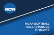NCAA SOFTBALL RULE CHANGES 2016-2017 · NCAA SOFTBALL RULE CHANGES 2016-2017 . RULE CHANGES . Obstruction Definition 1.36 Defensive team member impedes the progress of a runner unless