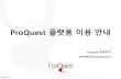 ProQuest 플랫폼이용안내 - RISS · 2019. 12. 31. · ProQuest 플랫폼이용안내 ProQuest 한국지사 Korea@asia.proquest.com JAN 2019