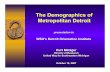 The Demographics of Metropolitan Detroit · The Demographics of Metropolitan Detroit. presentation to. WSU’s Detroit Orientation Institute. Kurt Metzger. Director of Research. United