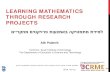 LEARNING MATHEMATICS THROUGH RESEARCH · 2014. 2. 23. · LEARNING MATHEMATICS THROUGH RESEARCH . PROJECTS. Alik Palatnik . Technion- Israel Institute of technology The Department
