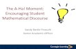 The A-Ha! Moment: Encouraging Student Mathematical Discourse · Moment: Encouraging Student Mathematical Discourse Sandy Bartle Finocchi Senior Academic Officer . The discourse of