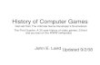 History of Computer Gamesmeyer/CIS_54_1/Lectures/...History of Computer Games John E. Laird EECS Department Updated 9/2/08 Derived from The Ultimate Game Developer’s Sourcebook The