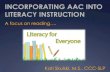 INCORPORATING AAC INTO LITERACY INSTRUCTIONAided Language Stimulation The communication partner uses the communicator’s system as he or she communicates verbally with the user a