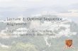Lecture 2. Optimal Sequence Alignmentkevinyip/csci3220/CSCI3220... · Lecture outline 1.Problems related to sequences –Core: Sequence alignment 2.Sequence alignment –Problem components
