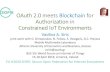 OAuth 2.0 meets Blockchainfor Authorizationin Constrained ......OAuth 2.0 meets Blockchainfor Authorizationin Constrained IoT Environments Vasilios A. Siris joint work with D. Dimopoulos,