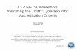 CEP SIGCSE Workshop: Validating the Draft “Cybersecurity … · 2017. 4. 18. · CEP SIGCSE Workshop: Validating the Draft “Cybersecurity” Accreditation Criteria March 4, 2016