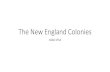 The New England Colonies · 2016. 11. 17. · The New England Colonies 1620-1754. Key Facts about the Pilgrims •The Pilgrims were Separatists who wanted to sever all ties with the