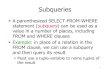 Subqueries - SDUpetersk/DM505/slides/slides4.pdf · Subqueries ! A parenthesized SELECT-FROM-WHERE statement (subquery) can be used as a value in a number of places, including FROM