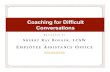 Coaching for Difficult Conversations · Coaching for Difficult Conversations P RESENTED BY SHERRY RAY BOEGER, LCSW EMPLOYEE ASSISTANCE OFFICE