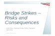 Bridge Strikes – Risks and Consequences - Amazon S3 · •Buses – passengers at risk of injury • Low loaders carrying plant – can cause significant bridge damage Bridge Strikes