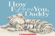 How I Y u,d5i0fhmkm8zzl.cloudfront.net/how_i_love_you_daddy.pdf · 2019. 1. 16. · Title: How I love you, Daddy / written and illustrated by Anna Pignataro. ISBN: 9781743628850 (hardback)