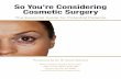 So You’re Considering Cosmetic Surgery · This booklet discusses the important information you need to know in order to make the best decision for yourself. ... You need to meet