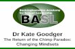 Dr Kate Goodger - baslonline.org€.pdf · Changing Mindsets . Objectives 1. Recap principles of the Chimp Model 2. To understand what a mindset is 3. To understand how to change