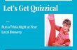 Let’s Get Quizzical - MemberClicks€¦ · Let’s Get Quizzical Run a Trivia Night at Your Local Brewery. Who We Are! Photo credit: Wikimedia Commons. ... Let’s Do the Time Warp