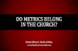DO METRICS BELONG IN THE CHURCH? - St. Andrew...to define our goals and to tell us if we’re making progress… Metrics for ... (In the Pursuit of Great AND Godly Leadership, Mike