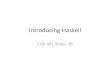 Introducing Haskelldpw/cos441-11/notes/slides03B-Haskell-Intro.pdfAgenda • Last time: Introducing Haskell –It [s a functional language with •a sophisticated type system, including