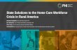 State Solutions to the Home Care Workforce Crisis in Rural ... · Amy York, Executive Director, Eldercare Workforce Alliance Amanda Borer, Associate Director, Charles House Association,