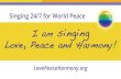 Love, Peace and Harmony! · Singing 24/7 for World Peace LovePeaceHarmony.org I am singing Love, Peace and Harmony!