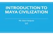 Introduction Maya Civilization - SJC HISTORY · MAYA CIVILIZATION Mr. GianVasquez SJC. Word of the day!Yucatec Maya Ko’osh! Lets go! Objectives for today! 1. Discuss reasons for
