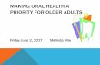 MAKING ORAL HEALTH A PRIORITY FOR OLDER ADULTS · Dr. Morgan Kneib, General Dentist University of Maryland Dean’s Faculty Dr. Lori Andochick Dr. Lucy Gilbart Dr. Charles Kovalchick