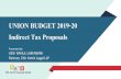 UNION BUDGET 2019-20 Indirect Tax Proposals · Sabka Viswas (Legacy Dispute Resolution) Scheme, 2019 For previous regime ‘Tax Dues’ On or before 30.06.2019 Tax relief up to specified