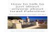 How to talk to just about anyone about Israel-Palestine...How to talk to just about anyone about Israel-Palestine First steps toward meaningful dialogue Joyce Schriebman and Yehezkel