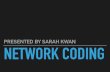 PRESENTED BY SARAH KWAN NETWORK CODING‣“Opportunistic coding” ‣ nodes run selective packets on selective codes when they have the opportunity to transmit, could be based on