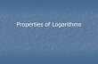 8.4 – Properties of Logarithms · Simplifying, Expanding, and Condensing. ... More Properties of Logarithms If M N , then log a M log a N If log a M log a N , then M N This one