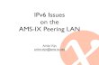 IPv6 Issues on the AMS-IX Peering LAN · arien.vijn@ams-ix.net. Agenda ... • Routers should be able to ignore all but some groups in hardware. • 1 group for the link local address.