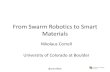 From Swarm Robotics to Smart Materialscmma.mims.meiji.ac.jp/eng/events/ICMMA2014/files/Correll.pdfFrom Swarm Robotics to Smart Materials Nikolaus Correll University of Colorado at