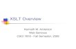 XSLT Overviewkena/classes/7818/f08/_Media/02-xslt.… · XSLT The answer is with the XML Stylesheet Language, Transformations (XSLT) As the name suggests, XSLT is part of the XSL