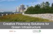 Creative Financing Solutions for Green Infrastructure...A Deeper Look at Financing Mechanisms . NatLab: Innovative Financing for Green Infrastructure - 2014 ... •Building Green Infrastructure