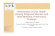 Awareness of Oral Health Among Pregnant Women and New ......Awareness of Oral Health Among Pregnant Women and New Mothers: Preliminary Findings Jessie Buerlein, MSW Project Director,