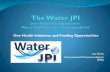 One Health Initiatives and Funding Opportunities...Water JPI Funding 2013 Pilot Call: Emerging Water Contaminants (budget: €9.7 million; 7 projects funded) 2015 Joint Call: Developing